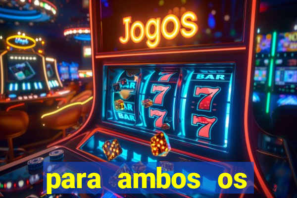 para ambos os times marcam 1 e 2 tempo
